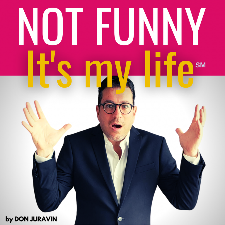 NOT FUNNY. It’s my life! by DON JURAVIN