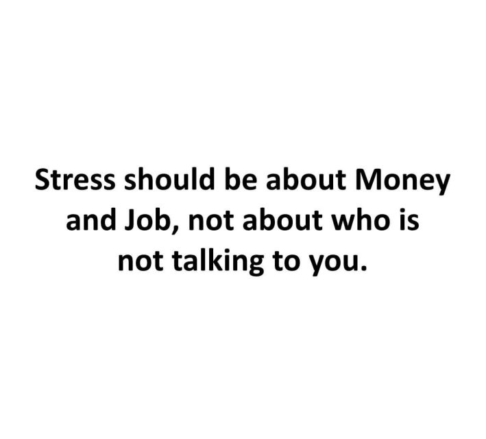 Stress should be about Money and Job, not about who is not talking to you